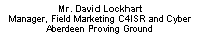 Text Box: Mr. David LockhartManager, Field Marketing C4ISR and Cyber Aberdeen Proving Ground